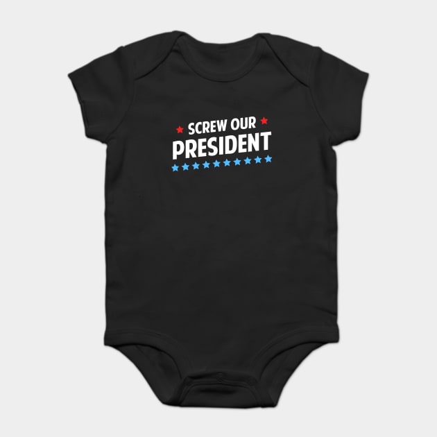 Screw Our President Baby Bodysuit by dumbshirts